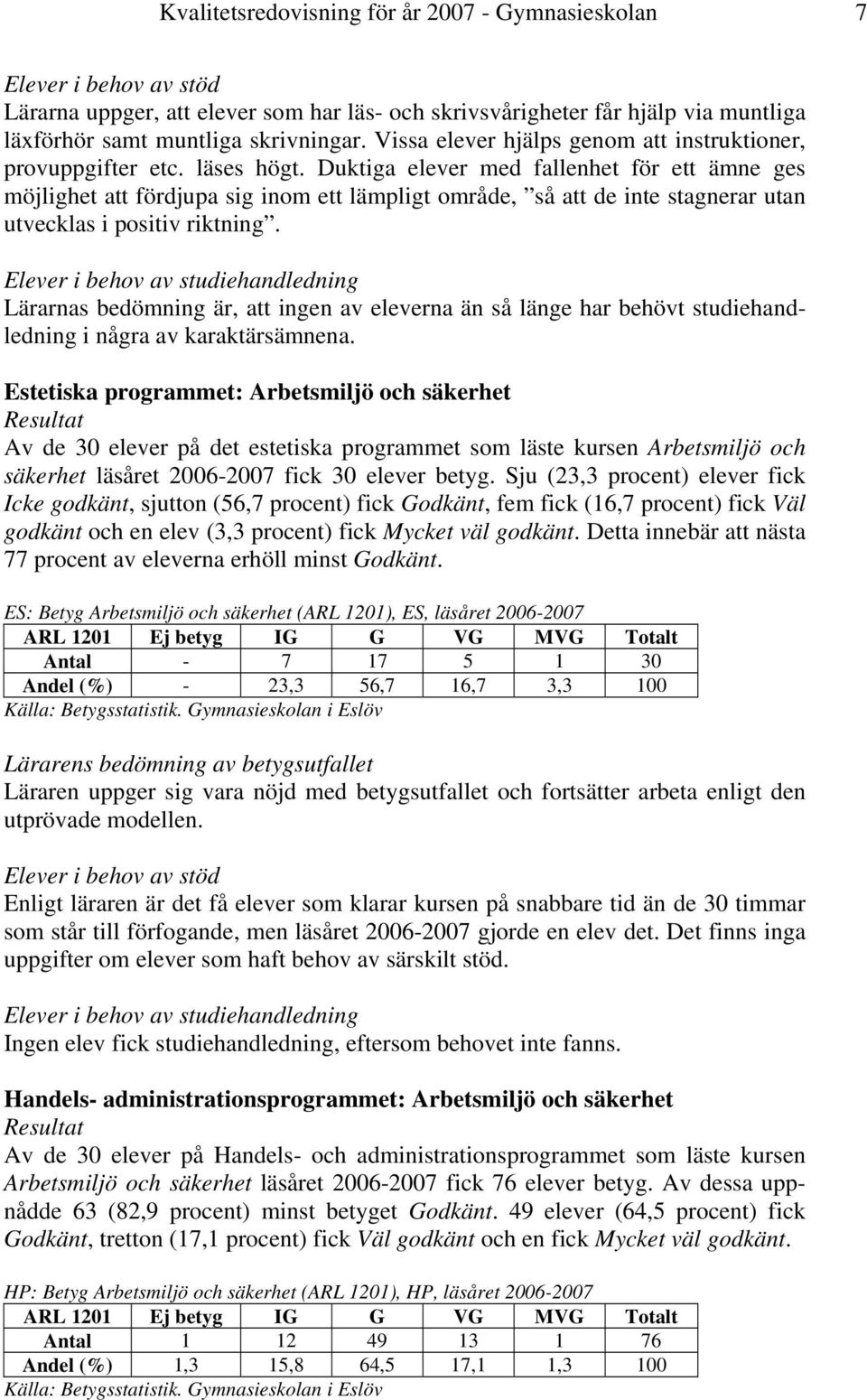 Duktiga elever med fallenhet för ett ämne ges möjlighet att fördjupa sig inom ett lämpligt område, så att de inte stagnerar utan utvecklas i positiv riktning.