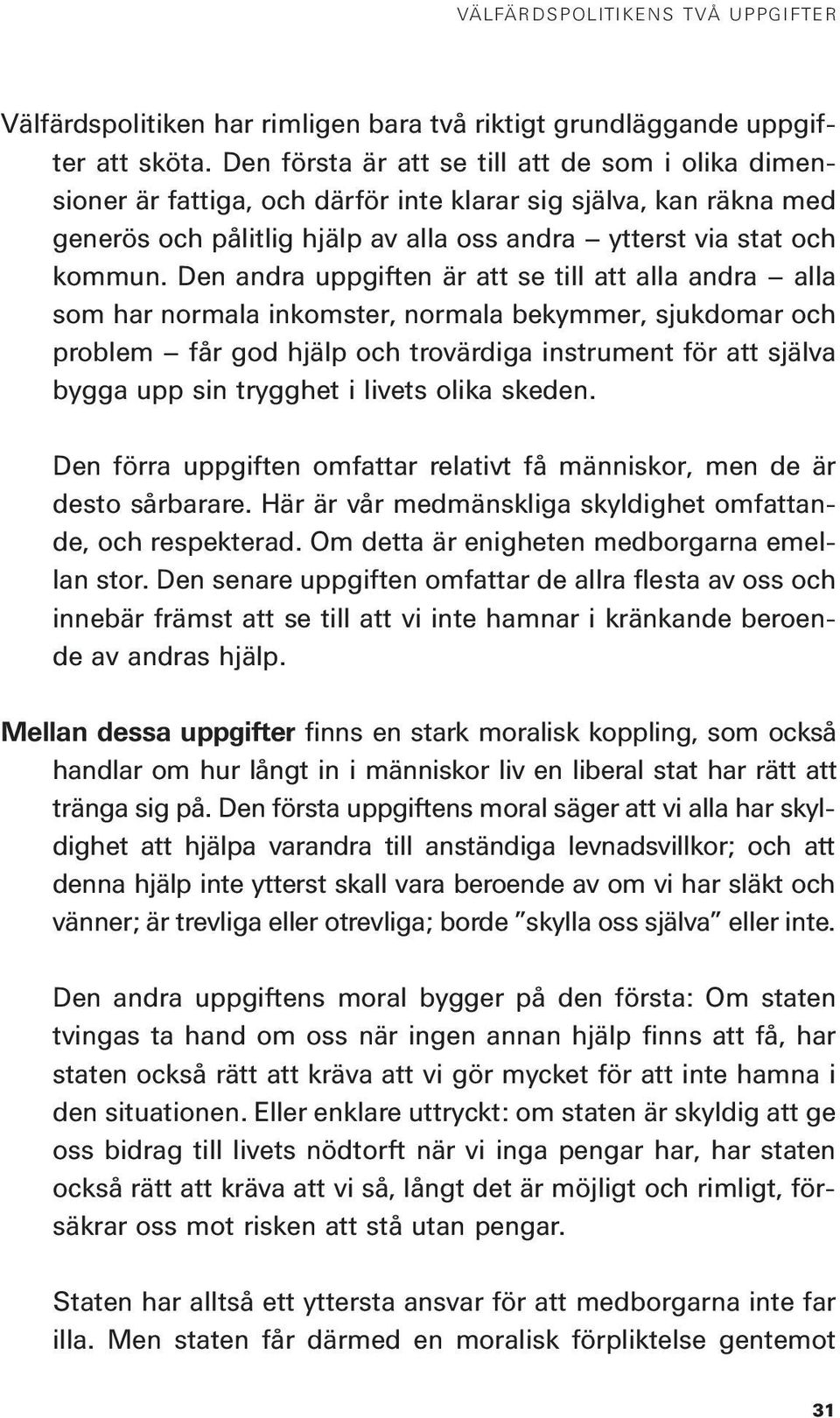 Den andra uppgiften är att se till att alla andra alla som har normala inkomster, normala bekymmer, sjukdomar och problem får god hjälp och trovärdiga instrument för att själva bygga upp sin trygghet