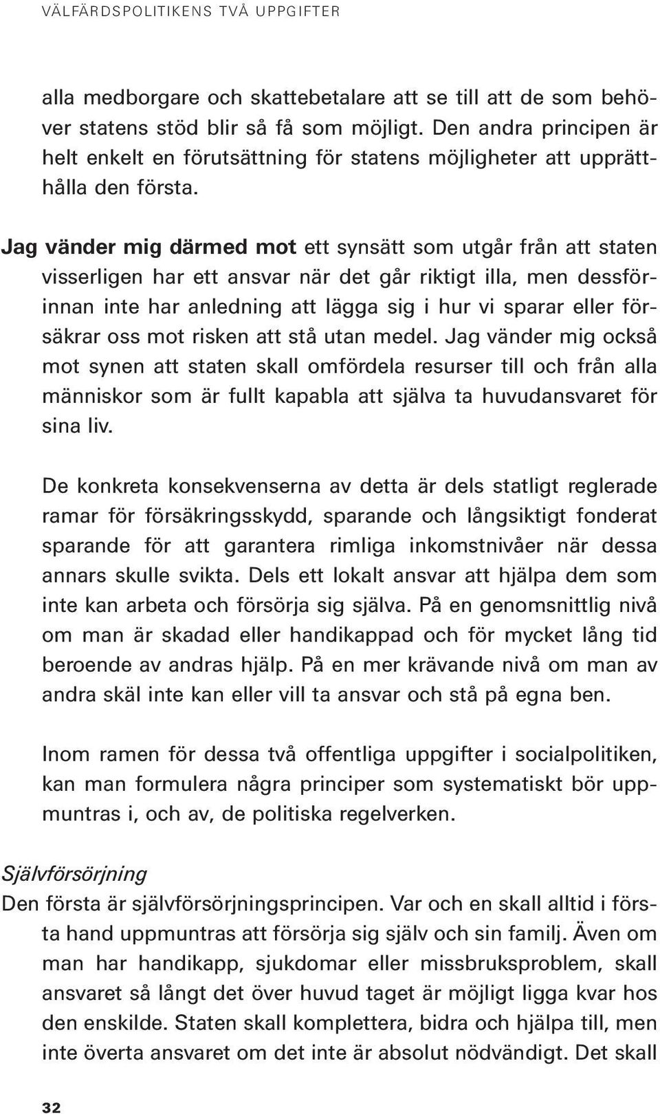 Jag vänder mig därmed mot ett synsätt som utgår från att staten visserligen har ett ansvar när det går riktigt illa, men dessförinnan inte har anledning att lägga sig i hur vi sparar eller försäkrar