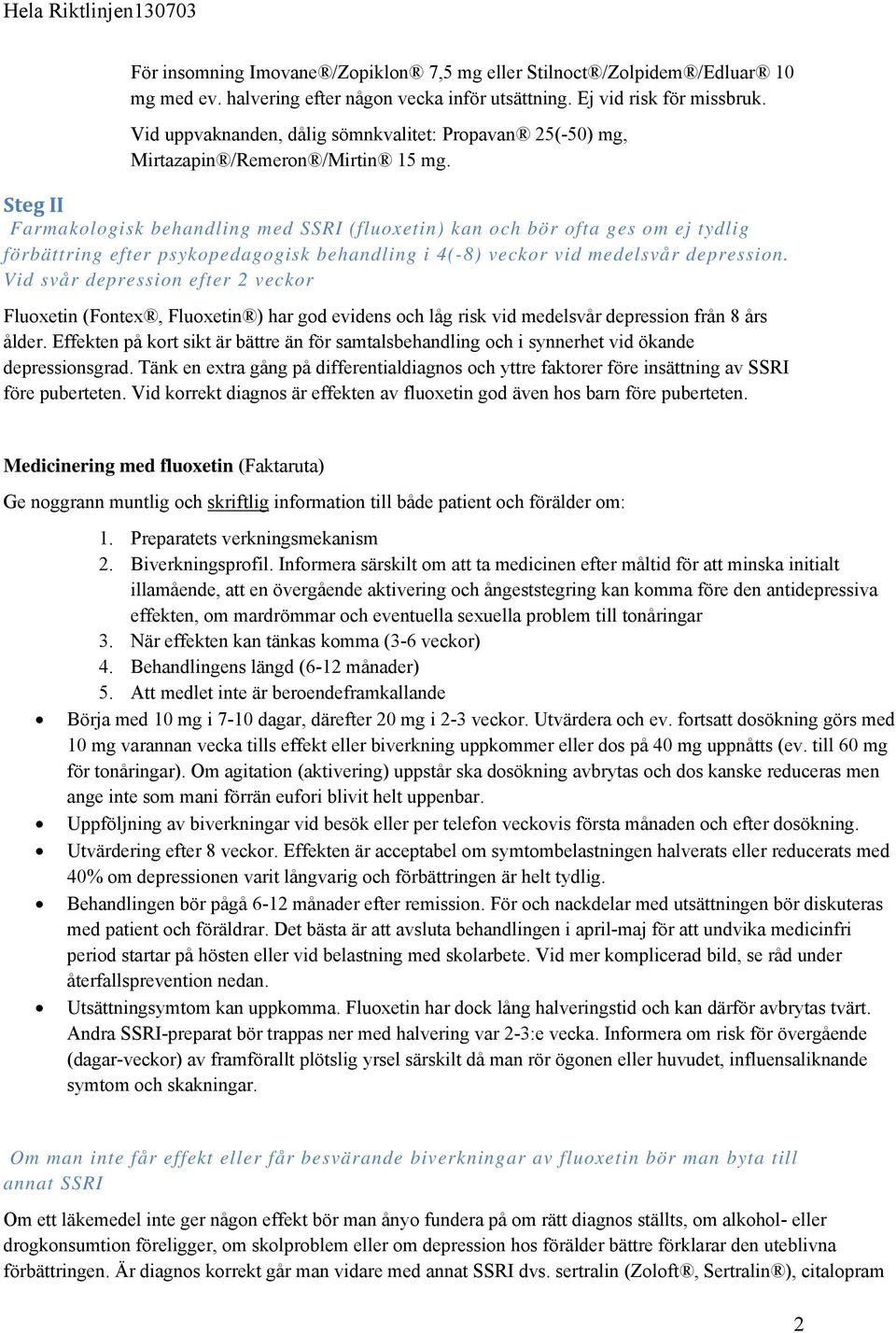 Steg II Farmakologisk behandling med SSRI (fluoxetin) kan och bör ofta ges om ej tydlig förbättring efter psykopedagogisk behandling i 4(-8) veckor vid medelsvår depression.