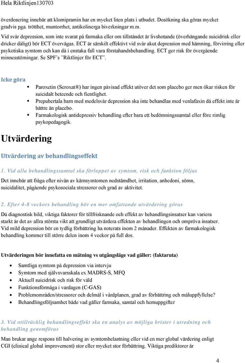 Se SPF s Riktlinjer för ECT. Icke göra Paroxetin (Seroxat ) har ingen påvisad effekt utöver det som placebo ger men ökar risken för suicidalt beteende och fientlighet.