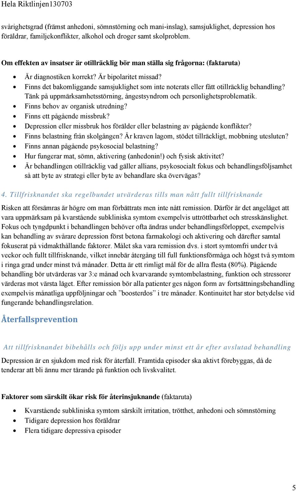 Finns det bakomliggande samsjuklighet som inte noterats eller fått otillräcklig behandling? Tänk på uppmärksamhetsstörning, ångestsyndrom och personlighetsproblematik.