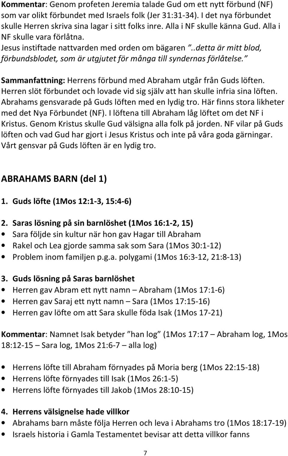 Sammanfattning: Herrens förbund med Abraham utgår från Guds löften. Herren slöt förbundet och lovade vid sig själv att han skulle infria sina löften.