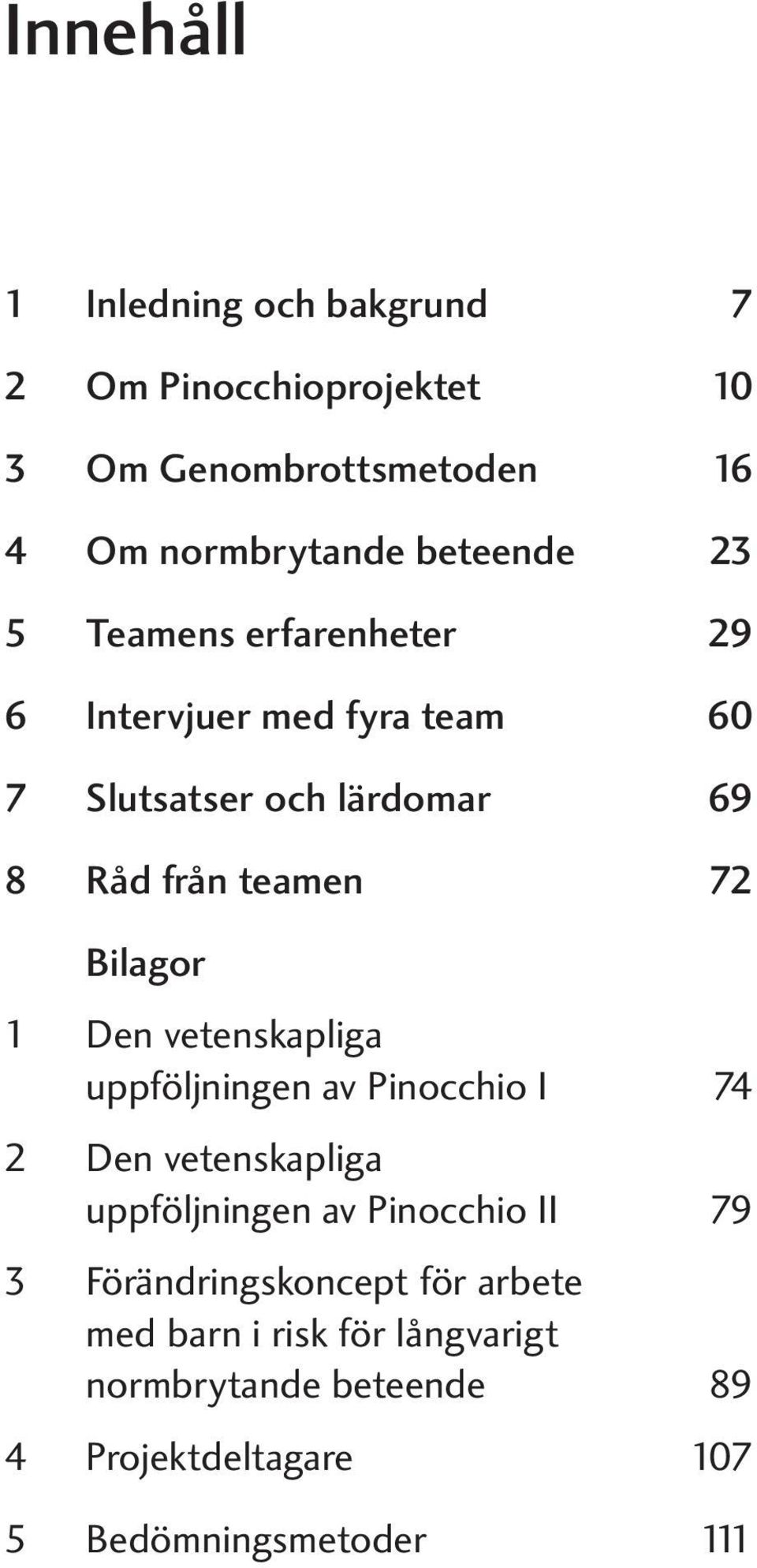 Den vetenskapliga uppföljningen av Pinocchio I 74 2 Den vetenskapliga uppföljningen av Pinocchio II 79 3