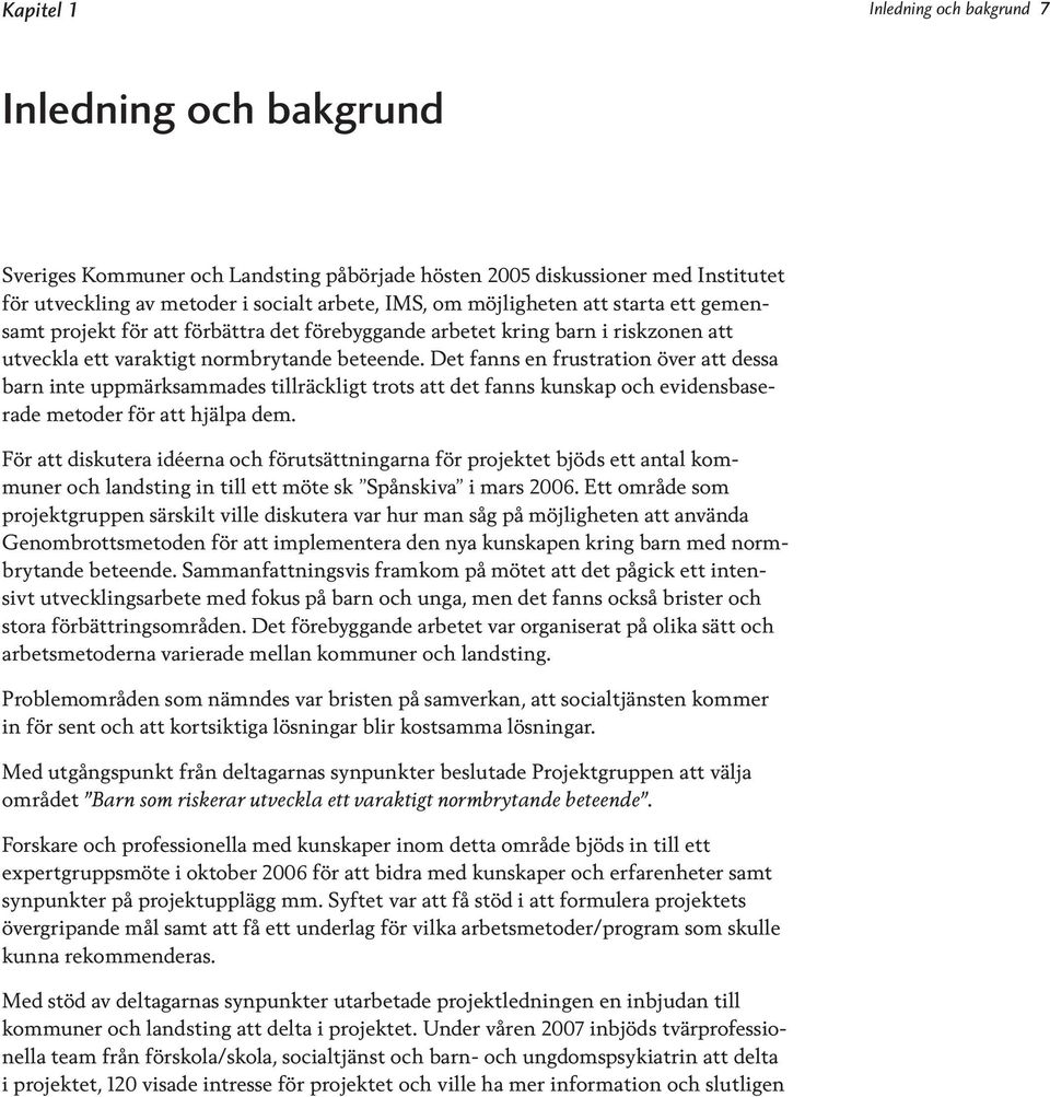 Det fanns en frustration över att dessa barn inte uppmärksammades tillräckligt trots att det fanns kunskap och evidensbaserade metoder för att hjälpa dem.