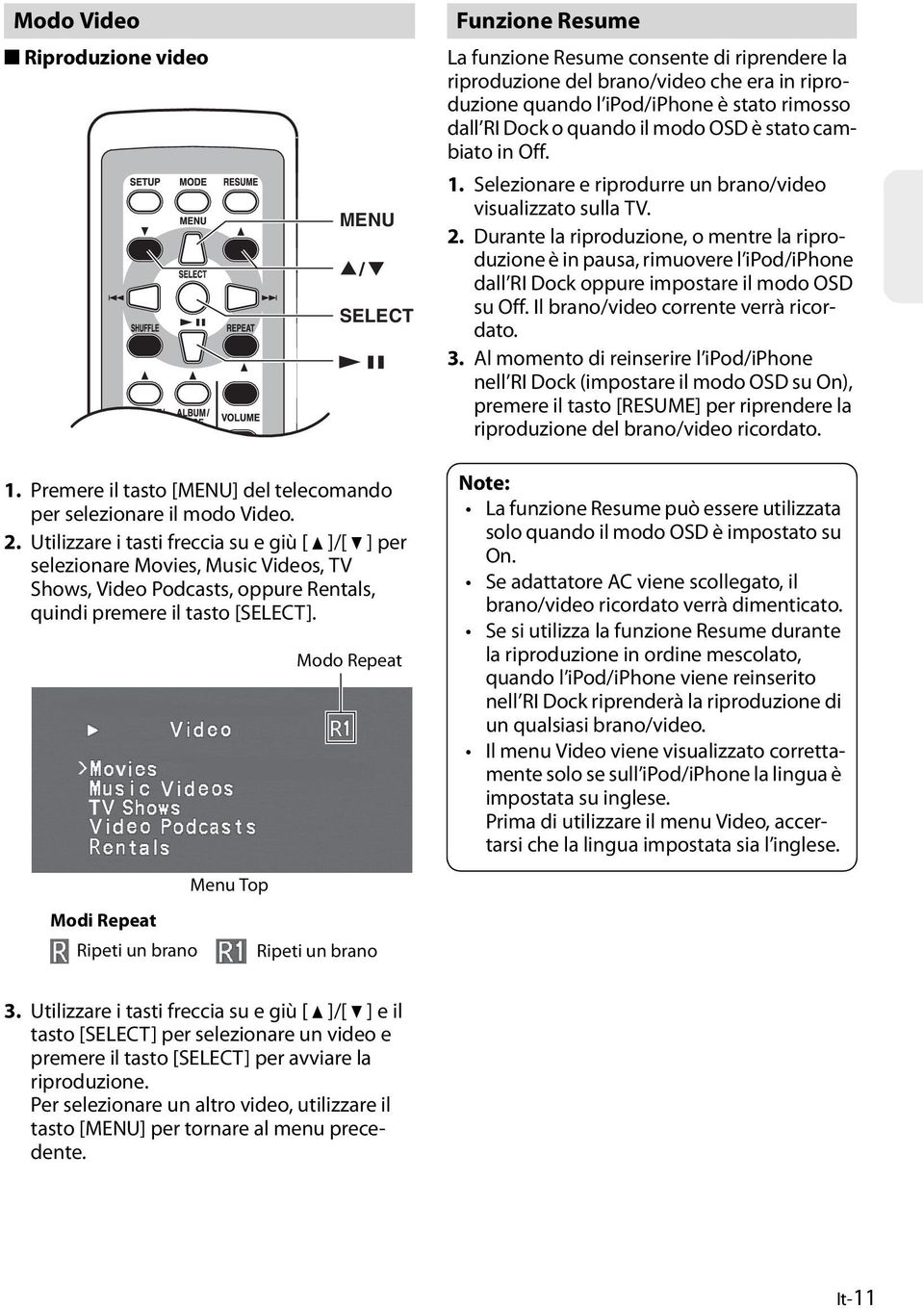 Durante la riproduzione, o mentre la riproduzione è in pausa, rimuovere l ipod/iphone dall RI Dock oppure impostare il modo OSD su Off. Il brano/video corrente verrà ricordato. 3.