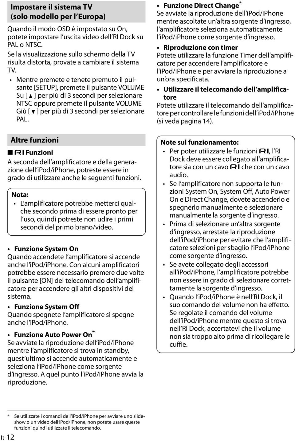 Mentre premete e tenete premuto il pulsante [SETUP], premete il pulsante VOLUME Su [ ] per più di 3 secondi per selezionare NTSC oppure premete il pulsante VOLUME Giù [ ] per più di 3 secondi per