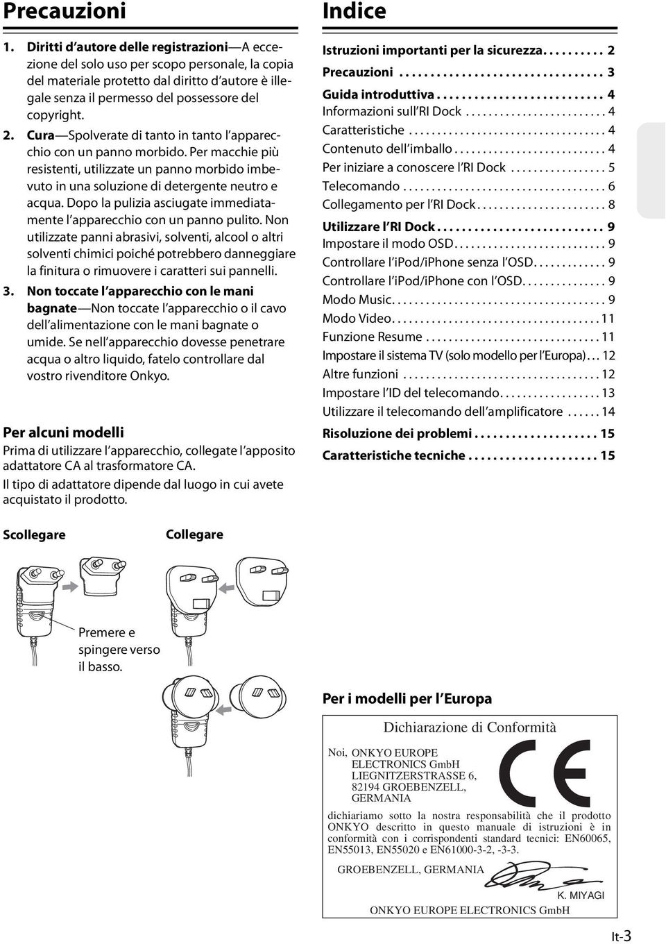 Cura Spolverate di tanto in tanto l apparecchio con un panno morbido. Per macchie più resistenti, utilizzate un panno morbido imbevuto in una soluzione di detergente neutro e acqua.