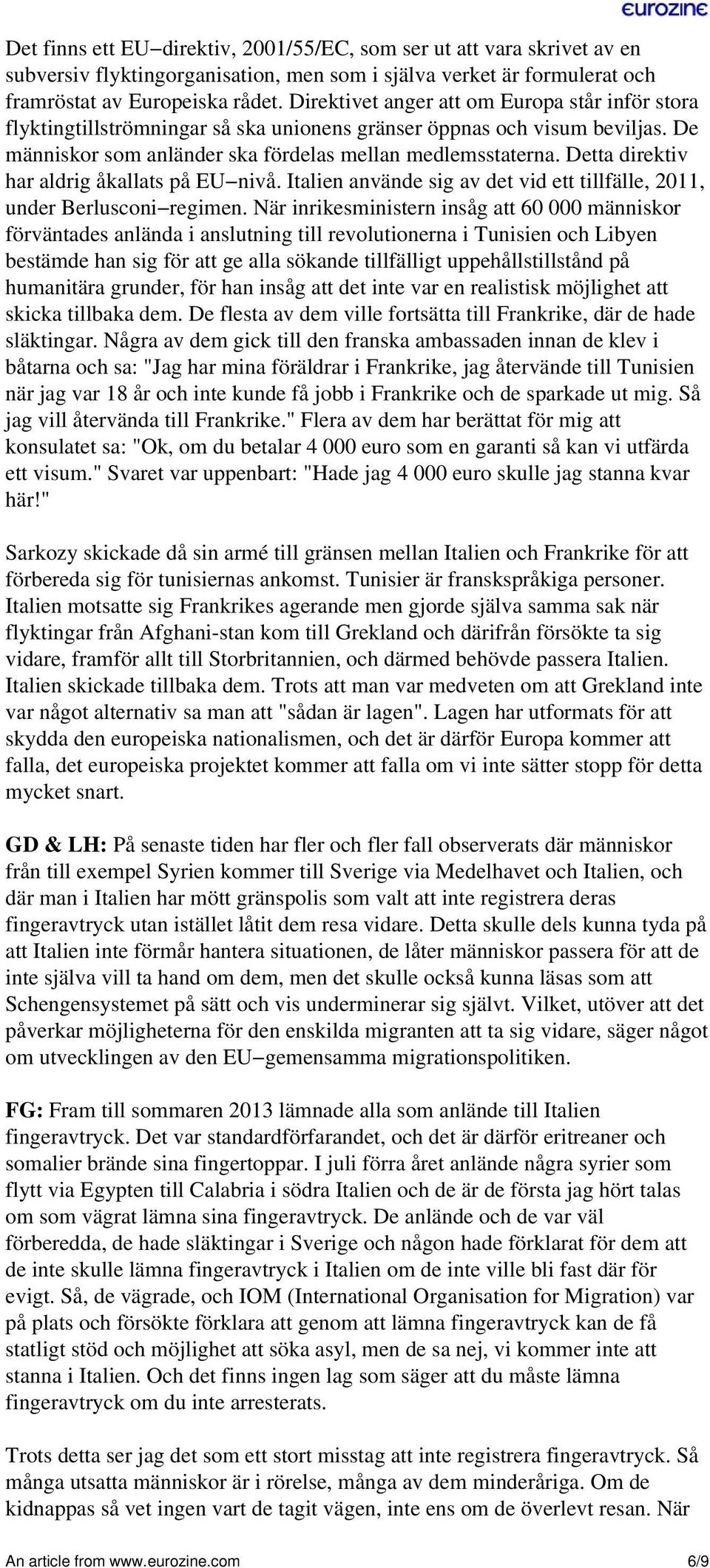 Detta direktiv har aldrig åkallats på EU nivå. Italien använde sig av det vid ett tillfälle, 2011, under Berlusconi regimen.