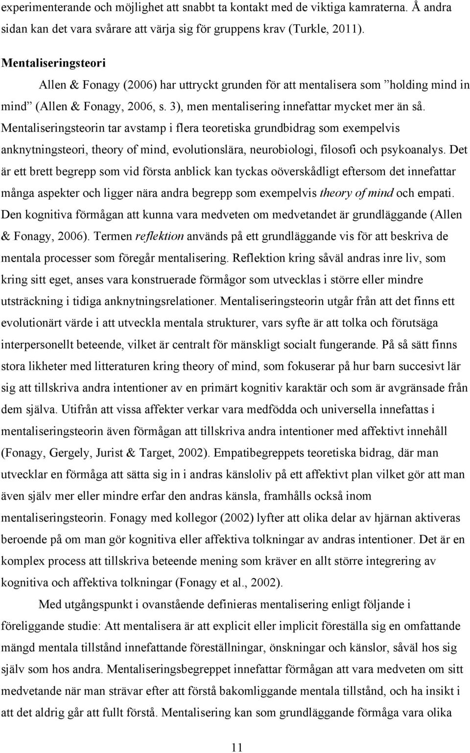 Mentaliseringsteorin tar avstamp i flera teoretiska grundbidrag som exempelvis anknytningsteori, theory of mind, evolutionslära, neurobiologi, filosofi och psykoanalys.