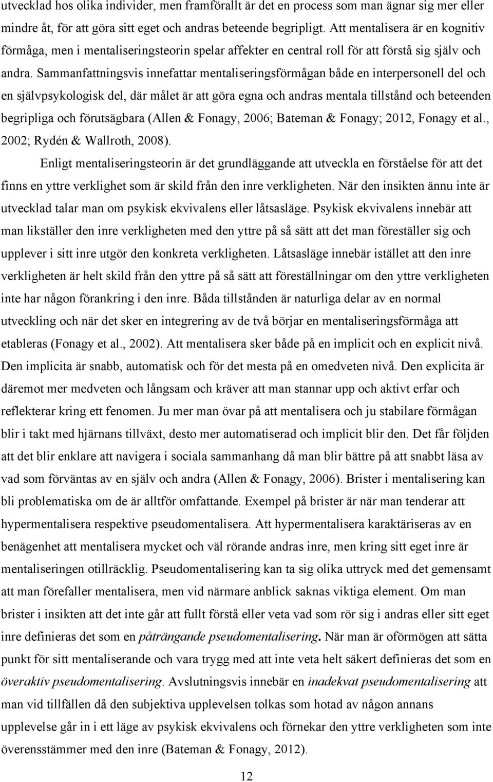 Sammanfattningsvis innefattar mentaliseringsförmågan både en interpersonell del och en självpsykologisk del, där målet är att göra egna och andras mentala tillstånd och beteenden begripliga och