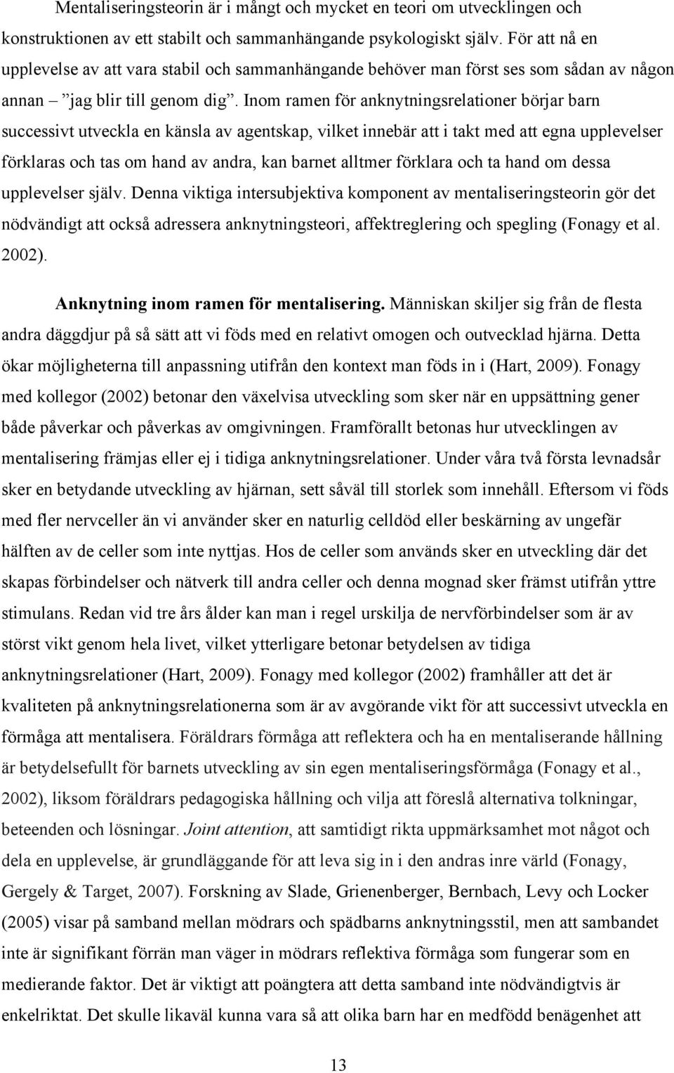 Inom ramen för anknytningsrelationer börjar barn successivt utveckla en känsla av agentskap, vilket innebär att i takt med att egna upplevelser förklaras och tas om hand av andra, kan barnet alltmer