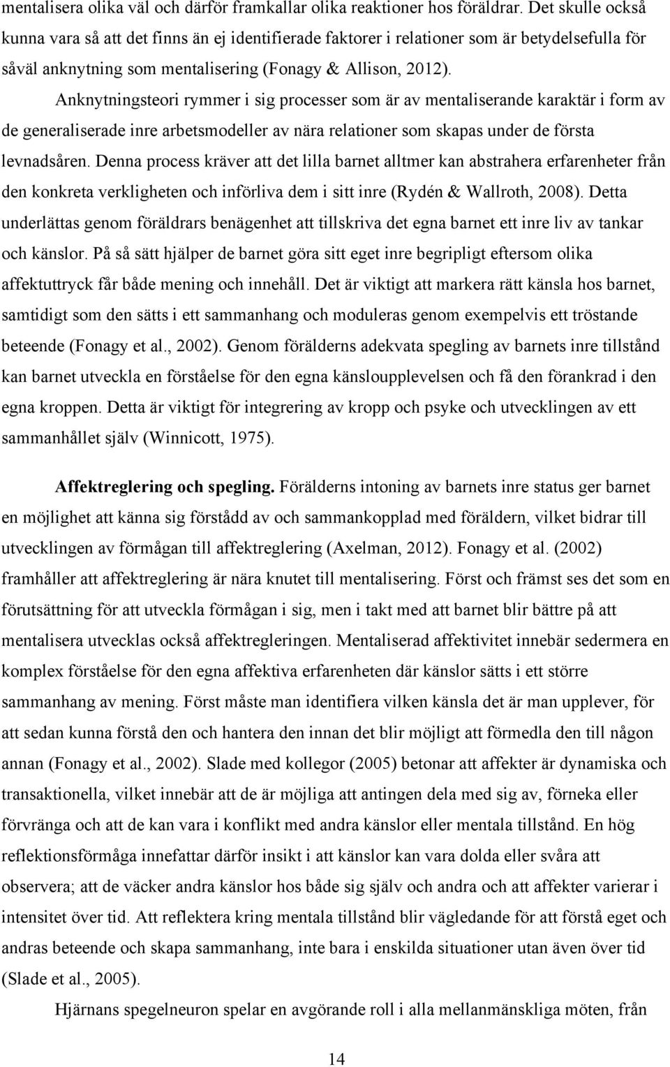 Anknytningsteori rymmer i sig processer som är av mentaliserande karaktär i form av de generaliserade inre arbetsmodeller av nära relationer som skapas under de första levnadsåren.