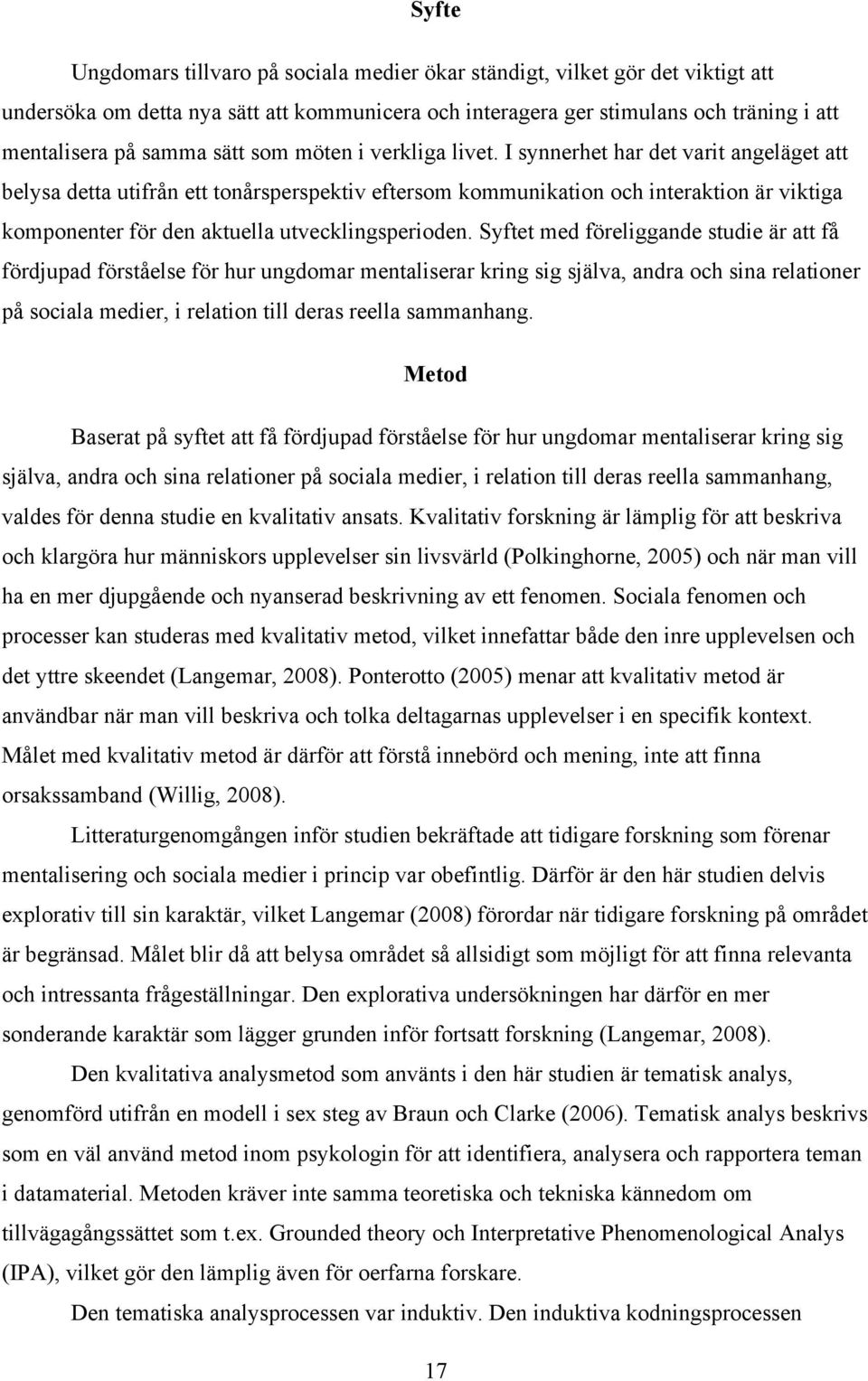 I synnerhet har det varit angeläget att belysa detta utifrån ett tonårsperspektiv eftersom kommunikation och interaktion är viktiga komponenter för den aktuella utvecklingsperioden.