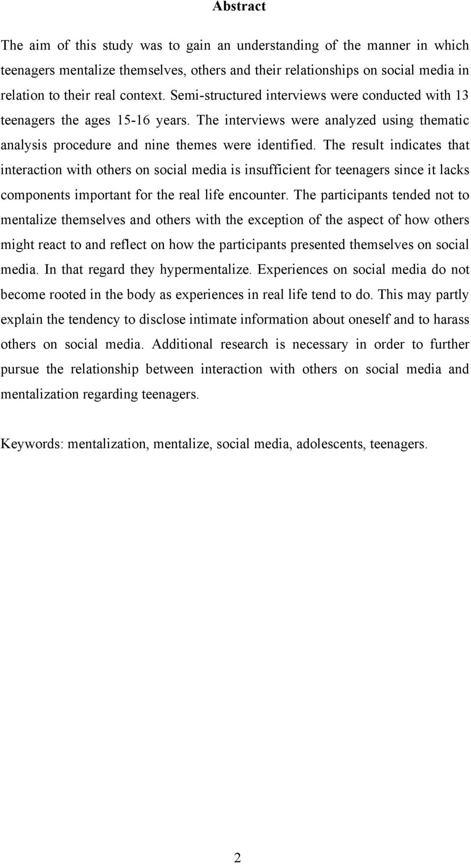 The result indicates that interaction with others on social media is insufficient for teenagers since it lacks components important for the real life encounter.