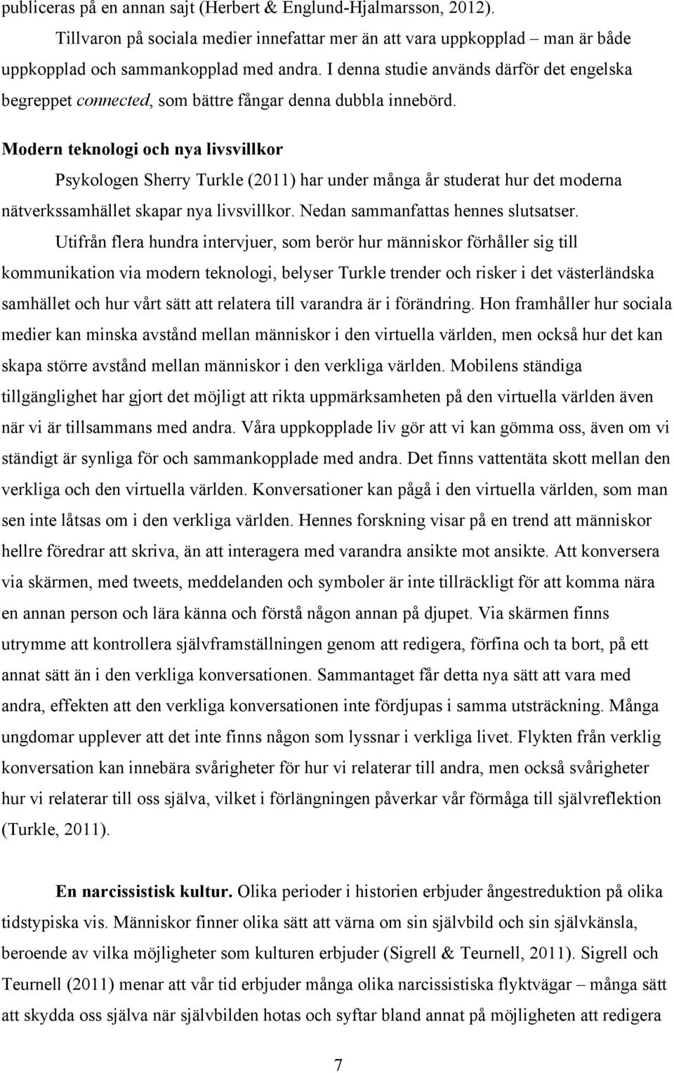 Modern teknologi och nya livsvillkor Psykologen Sherry Turkle (2011) har under många år studerat hur det moderna nätverkssamhället skapar nya livsvillkor. Nedan sammanfattas hennes slutsatser.