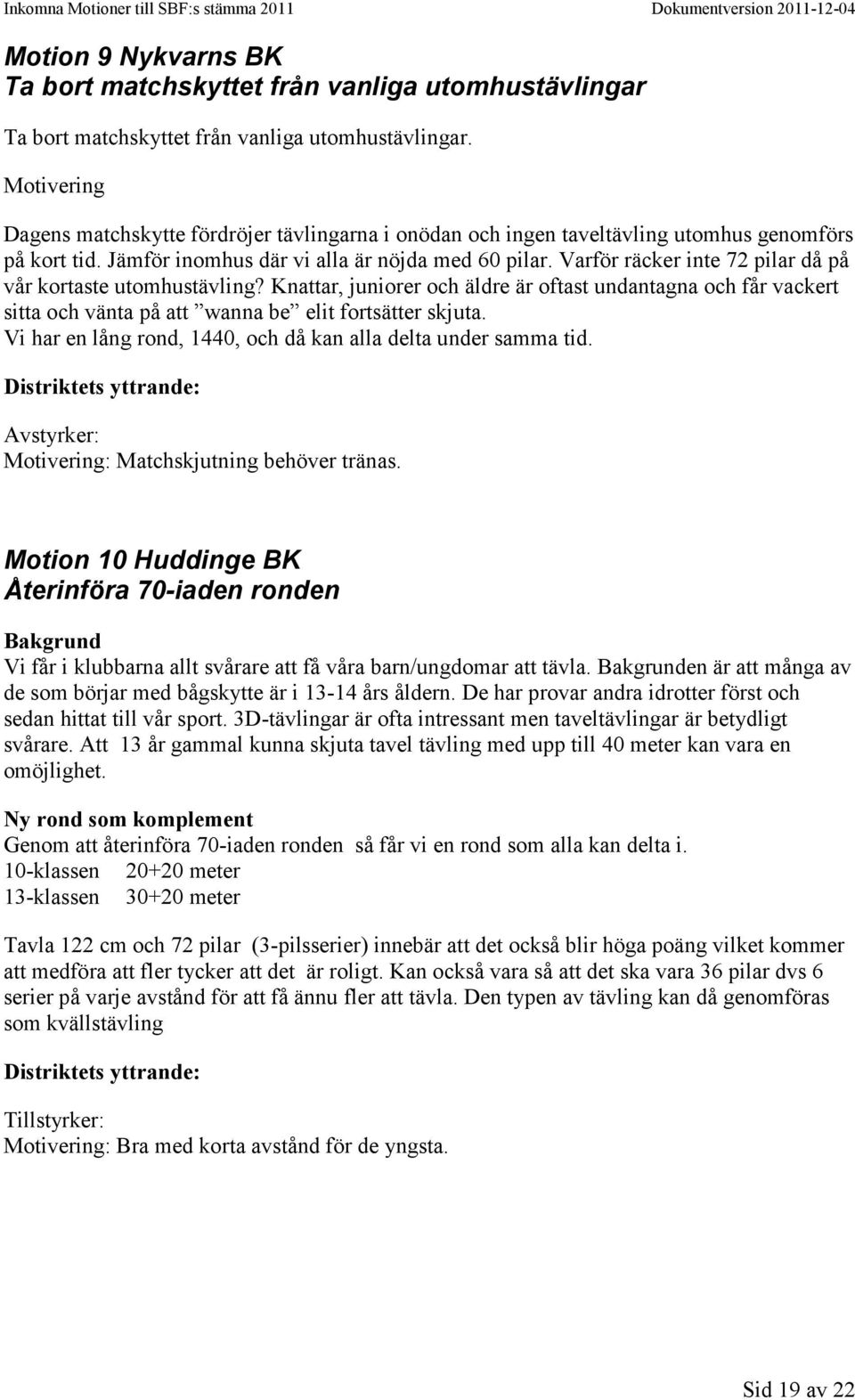 Varför räcker inte 72 pilar då på vår kortaste utomhustävling? Knattar, juniorer och äldre är oftast undantagna och får vackert sitta och vänta på att wanna be elit fortsätter skjuta.