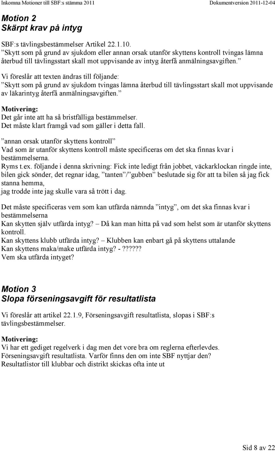 Vi föreslår att texten ändras till följande: Skytt som på grund av sjukdom tvingas lämna återbud till tävlingsstart skall mot uppvisande av läkarintyg återfå anmälningsavgiften.