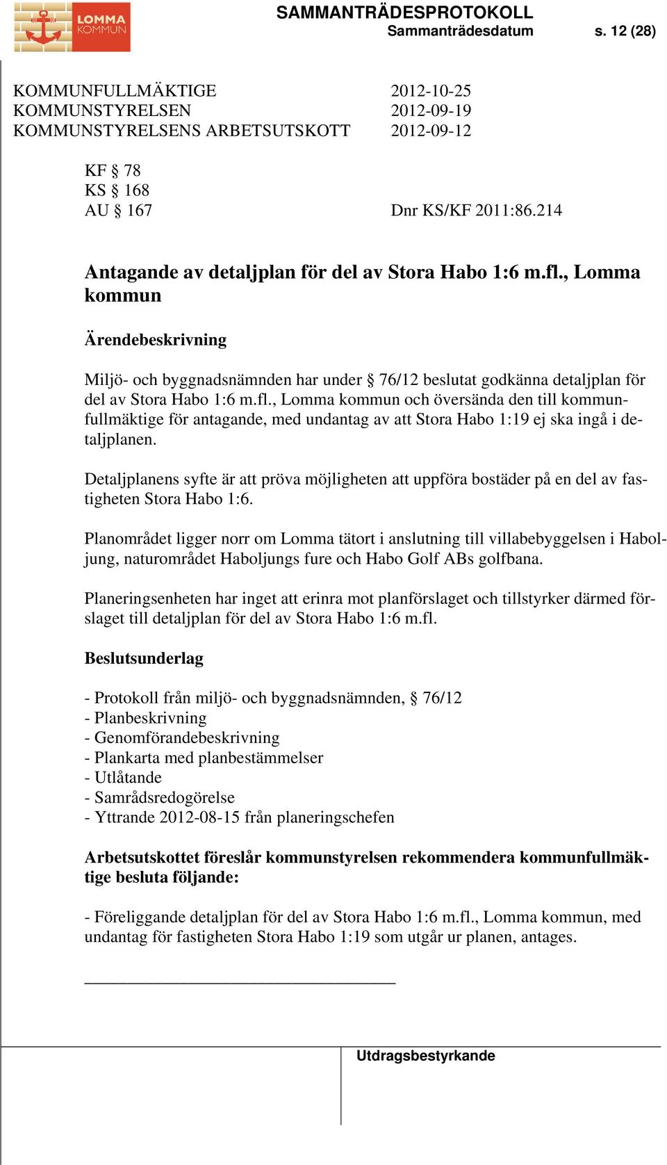 , Lomma kommun och översända den till kommunfullmäktige för antagande, med undantag av att Stora Habo 1:19 ej ska ingå i detaljplanen.