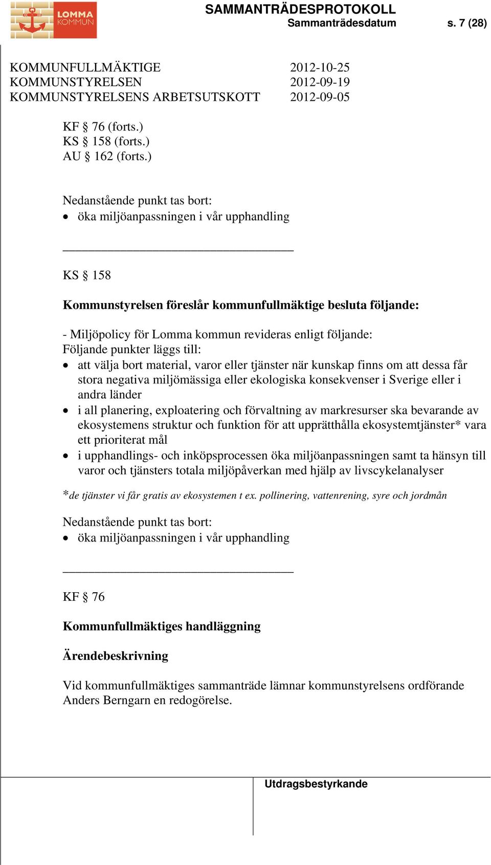 Följande punkter läggs till: att välja bort material, varor eller tjänster när kunskap finns om att dessa får stora negativa miljömässiga eller ekologiska konsekvenser i Sverige eller i andra länder