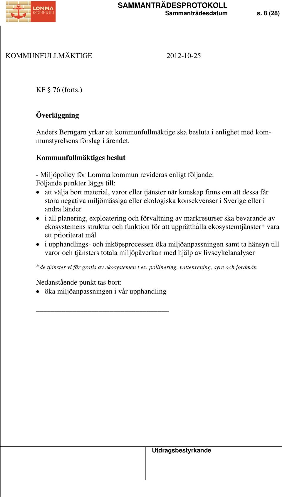 negativa miljömässiga eller ekologiska konsekvenser i Sverige eller i andra länder i all planering, exploatering och förvaltning av markresurser ska bevarande av ekosystemens struktur och funktion