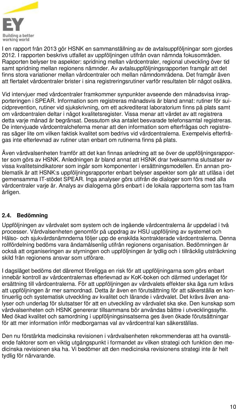 Av avtalsuppföljningsrapporten framgår att det finns stora variationer mellan vårdcentraler och mellan nämndområdena.