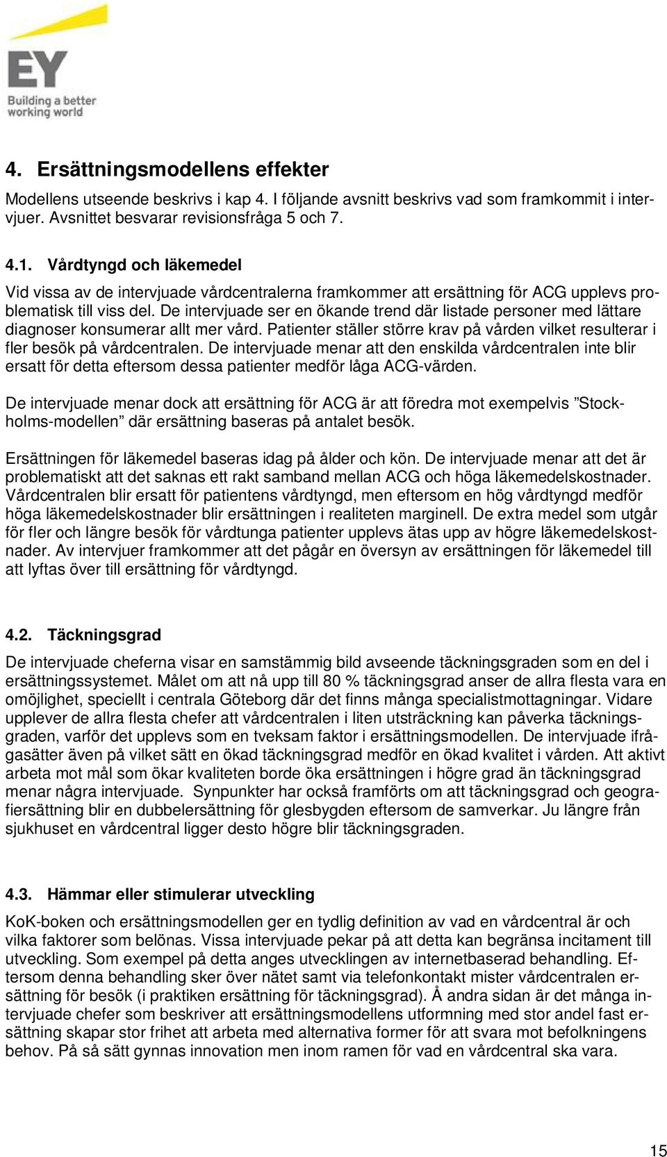 De intervjuade ser en ökande trend där listade personer med lättare diagnoser konsumerar allt mer vård. Patienter ställer större krav på vården vilket resulterar i fler besök på vårdcentralen.