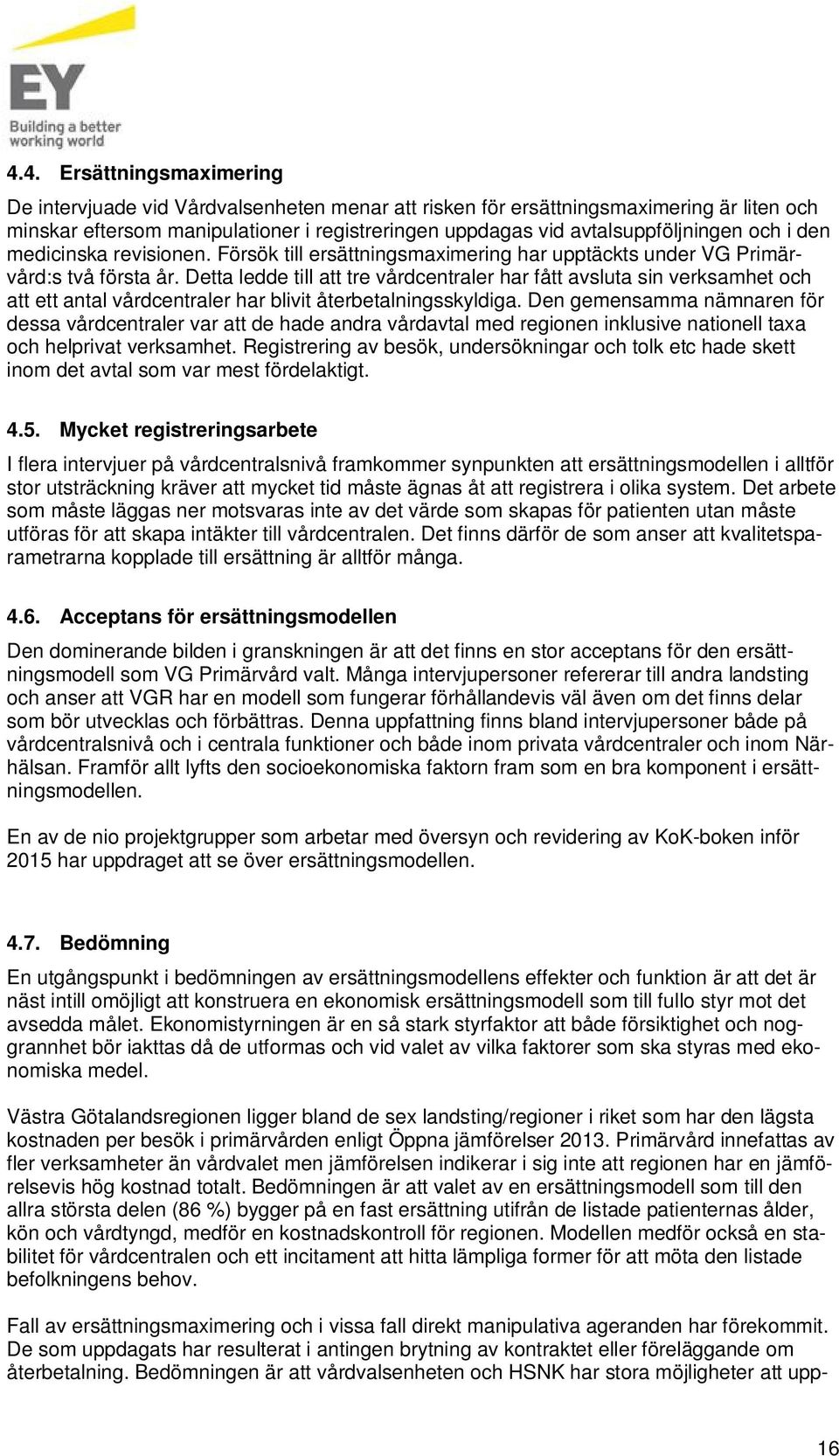 Detta ledde till att tre vårdcentraler har fått avsluta sin verksamhet och att ett antal vårdcentraler har blivit återbetalningsskyldiga.