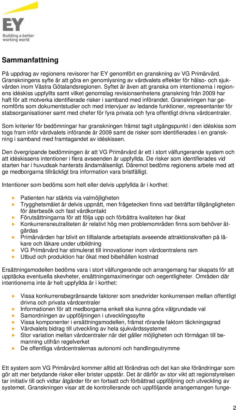 Syftet är även att granska om intentionerna i regionens idéskiss uppfyllts samt vilket genomslag revisionsenhetens granskning från 2009 har haft för att motverka identifierade risker i samband med