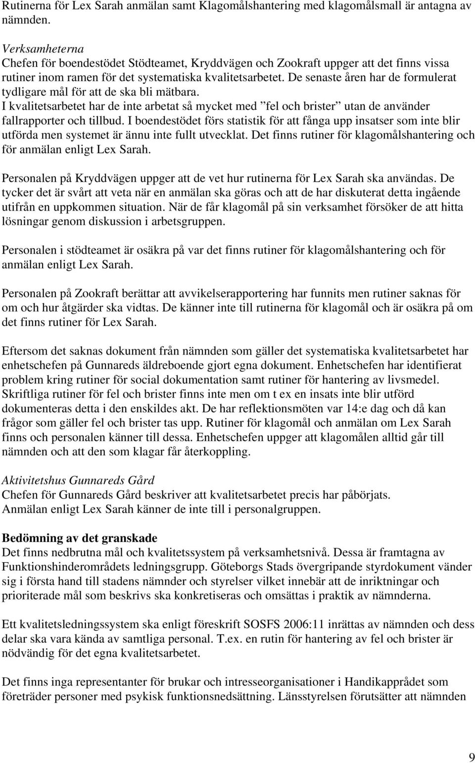 De senaste åren har de formulerat tydligare mål för att de ska bli mätbara. I kvalitetsarbetet har de inte arbetat så mycket med fel och brister utan de använder fallrapporter och tillbud.