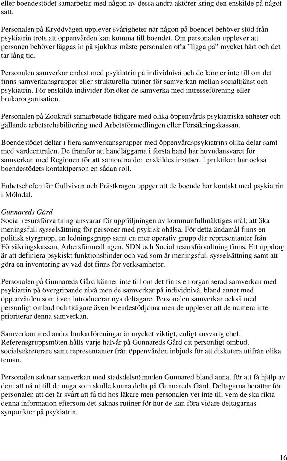 Om personalen upplever att personen behöver läggas in på sjukhus måste personalen ofta ligga på mycket hårt och det tar lång tid.