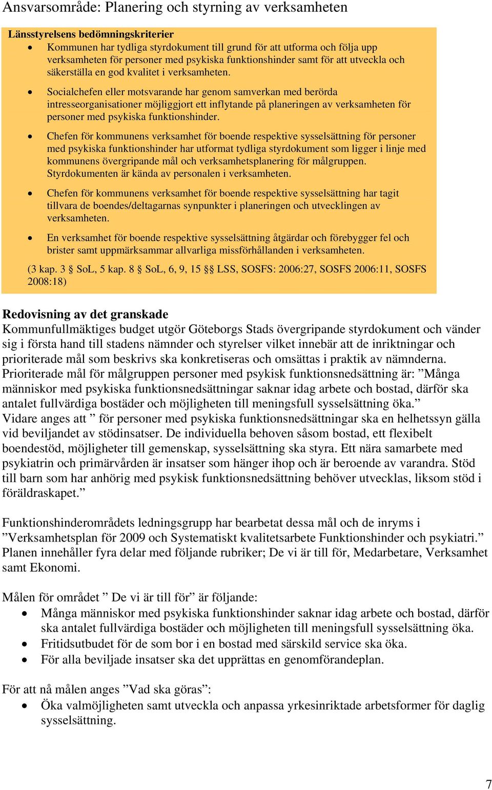 Socialchefen eller motsvarande har genom samverkan med berörda intresseorganisationer möjliggjort ett inflytande på planeringen av verksamheten för personer med psykiska funktionshinder.