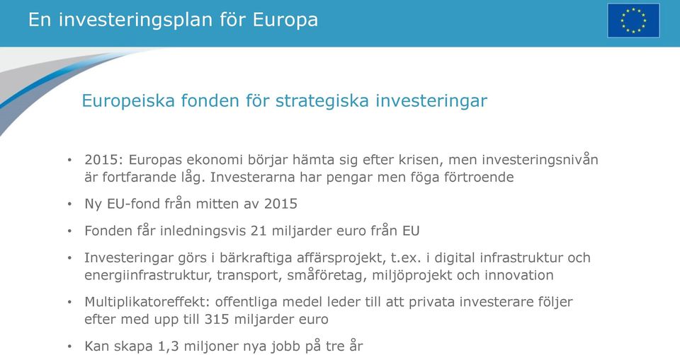 Investerarna har pengar men föga förtroende Ny EU-fond från mitten av 2015 Fonden får inledningsvis 21 miljarder euro från EU Investeringar görs i
