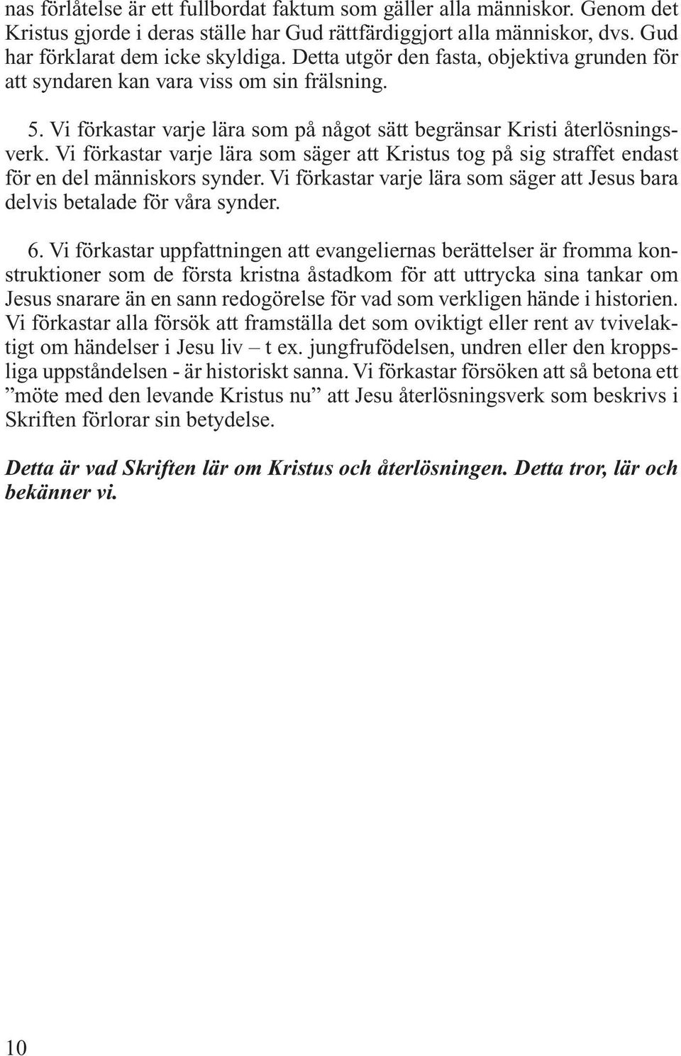 Vi förkastar varje lära som säger att Kristus tog på sig straffet endast för en del människors synder. Vi förkastar varje lära som säger att Jesus bara delvis betalade för våra synder. 6.