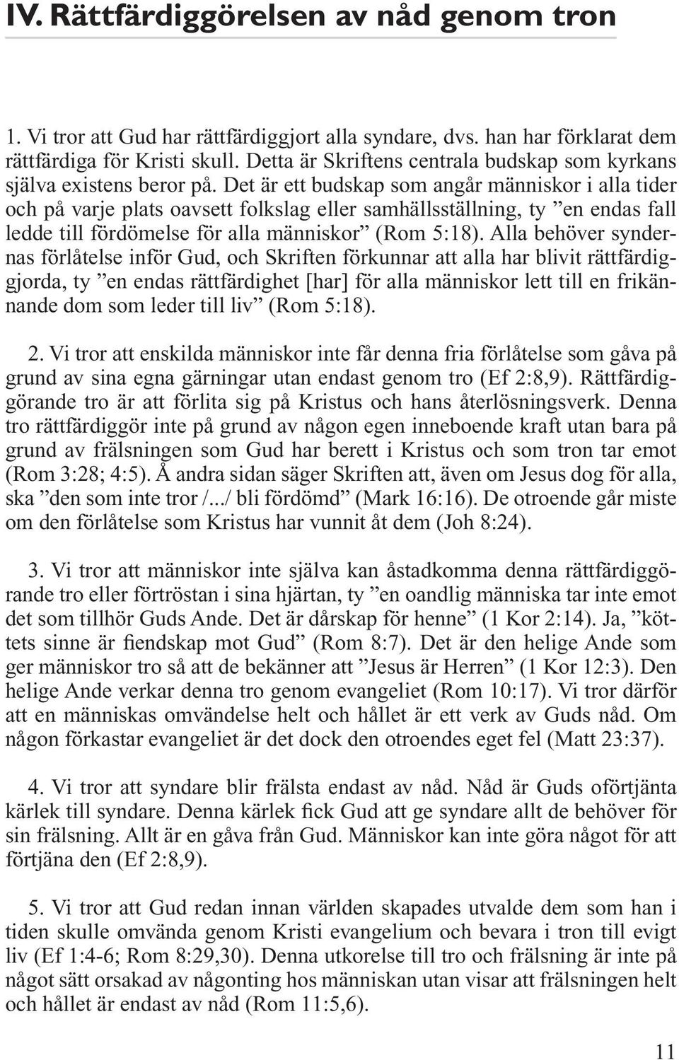 Det är ett budskap som angår människor i alla tider och på varje plats oavsett folkslag eller samhällsställning, ty en endas fall ledde till fördömelse för alla människor (Rom 5:18).