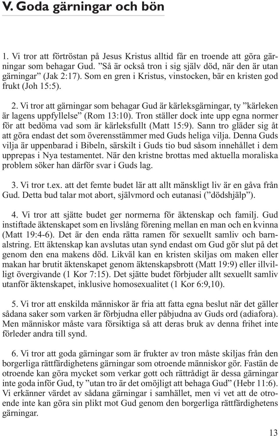 Tron ställer dock inte upp egna normer för att bedöma vad som är kärleksfullt (Matt 15:9). Sann tro gläder sig åt att göra endast det som överensstämmer med Guds heliga vilja.