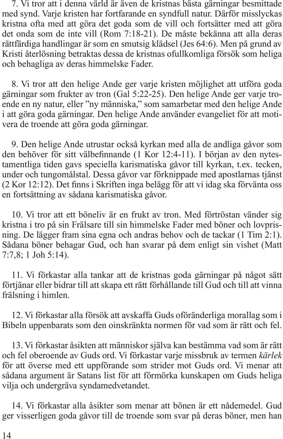 De måste bekänna att alla deras rättfärdiga handlingar är som en smutsig klädsel (Jes 64:6).