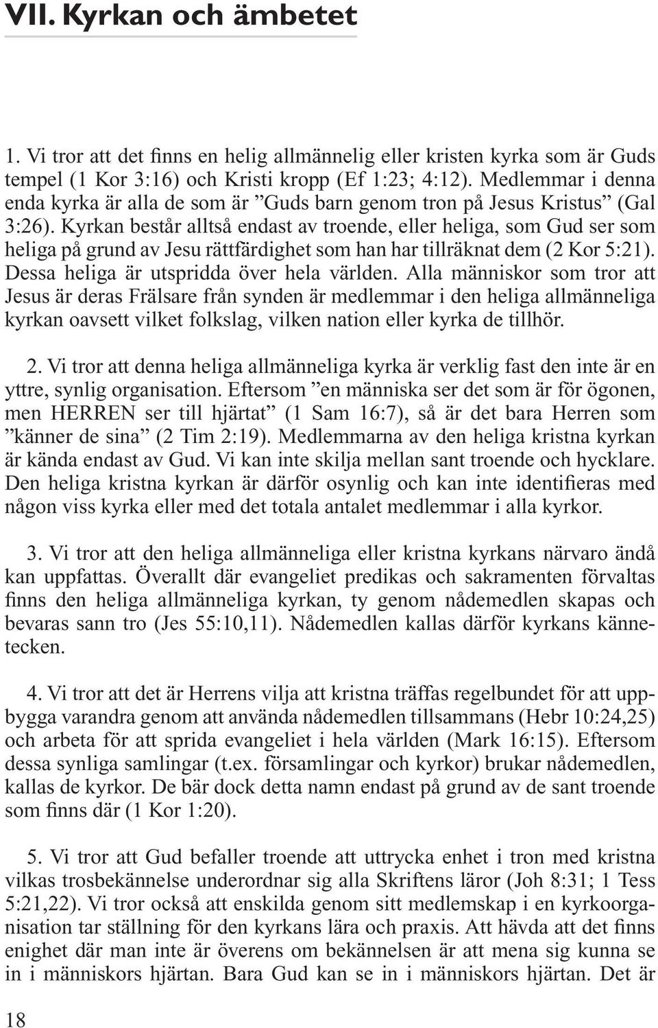 Kyrkan består alltså endast av troende, eller heliga, som Gud ser som heliga på grund av Jesu rättfärdighet som han har tillräknat dem (2 Kor 5:21). Dessa heliga är utspridda över hela världen.