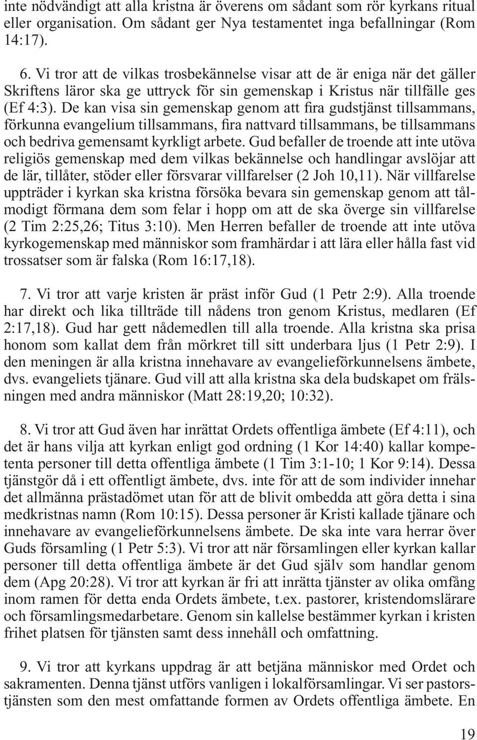 De kan visa sin gemenskap genom att fira gudstjänst tillsammans, förkunna evangelium tillsammans, fira nattvard tillsammans, be tillsammans och bedriva gemensamt kyrkligt arbete.