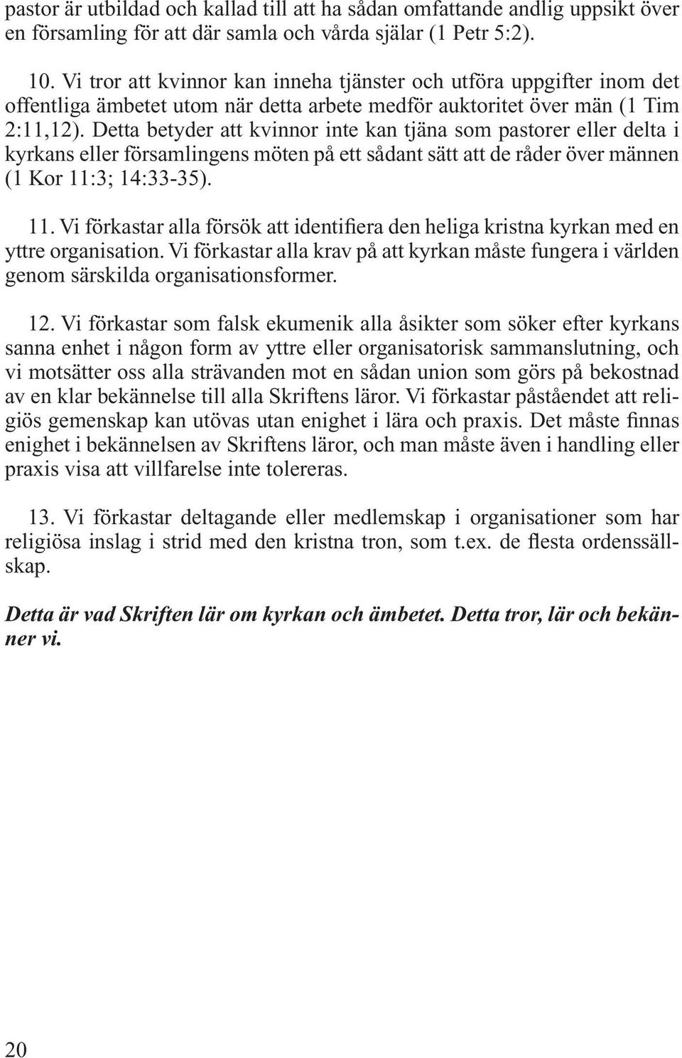 Detta betyder att kvinnor inte kan tjäna som pastorer eller delta i kyrkans eller församlingens möten på ett sådant sätt att de råder över männen (1 Kor 11: