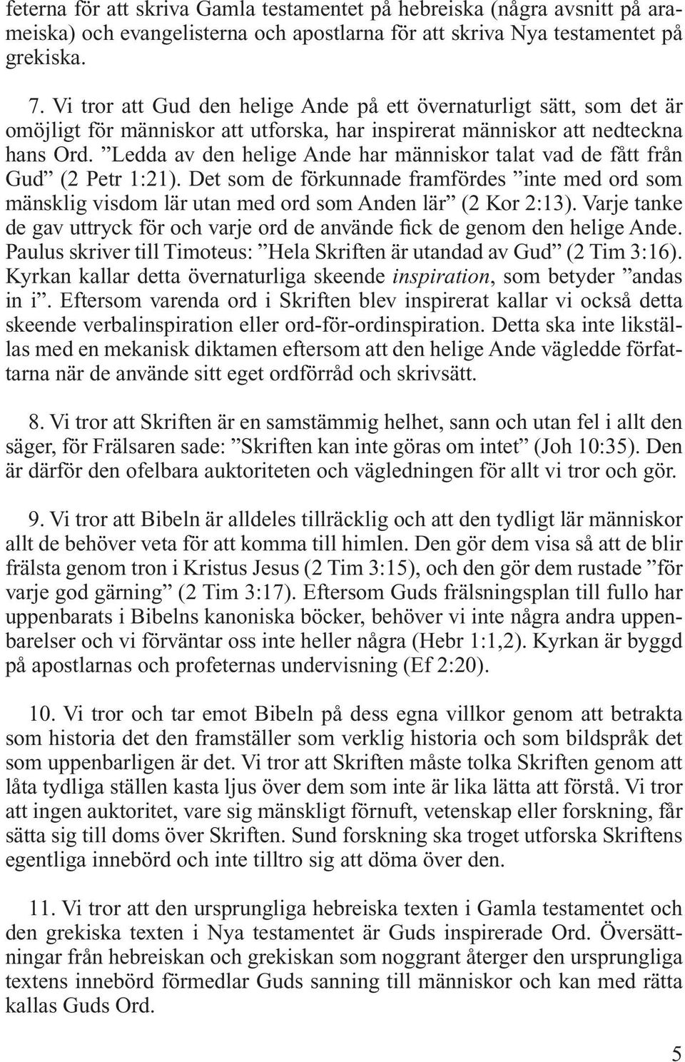 Ledda av den helige Ande har människor talat vad de fått från Gud (2 Petr 1:21). Det som de förkunnade framfördes inte med ord som mänsklig visdom lär utan med ord som Anden lär (2 Kor 2:13).