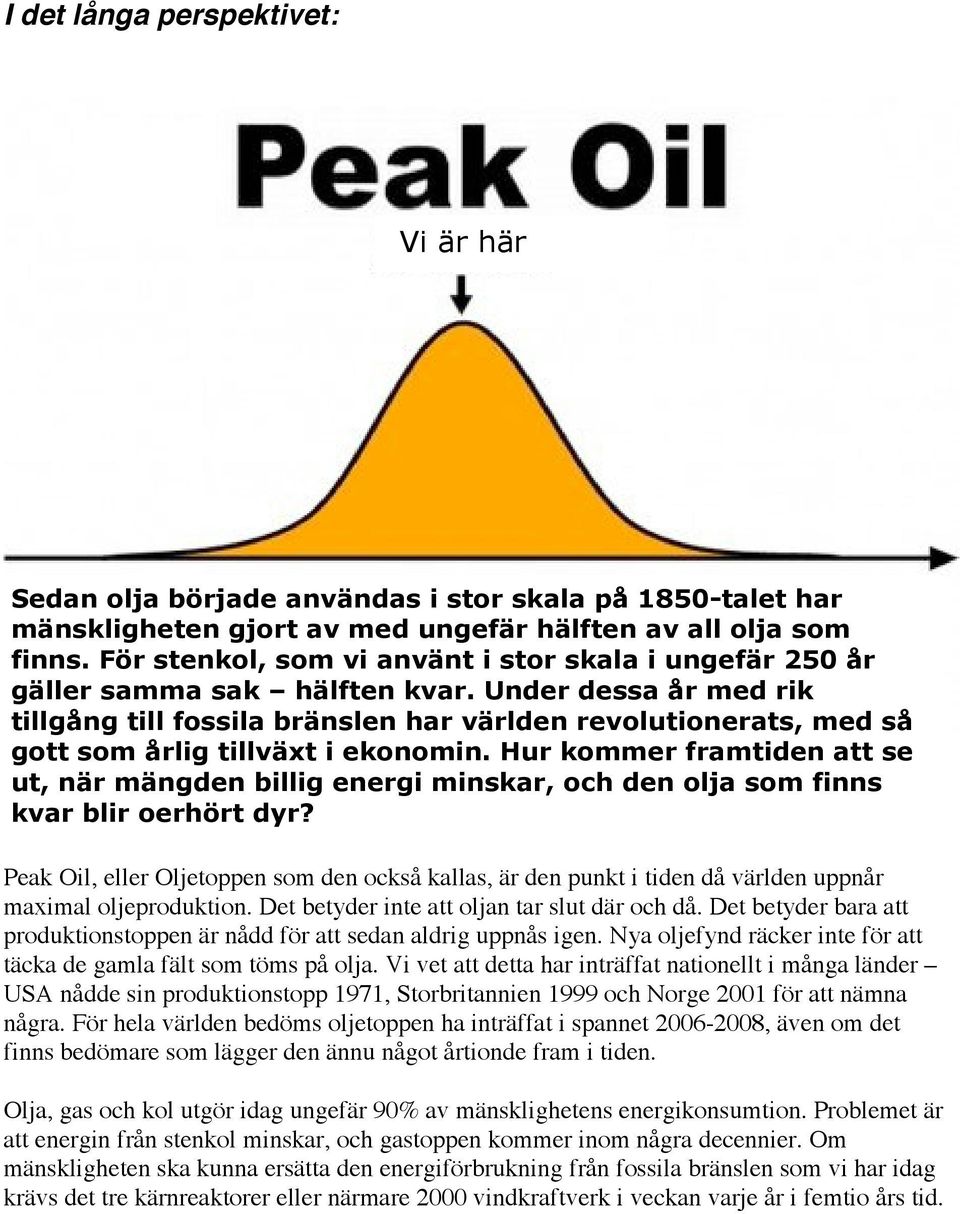 Under dessa år med rik tillgång till fossila bränslen har världen revolutionerats, med så gott som årlig tillväxt i ekonomin.