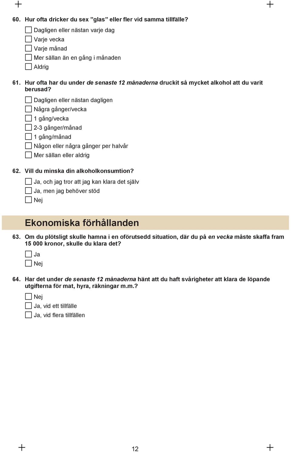 Dagligen eller nästan dagligen Några gånger/vecka 1 gång/vecka 2-3 gånger/månad 1 gång/månad Någon eller några gånger per halvår Mer sällan eller aldrig 62. Vill du minska din alkoholkonsumtion?