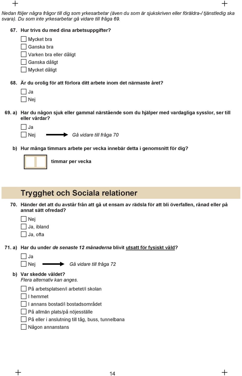 a) Har du någon sjuk eller gammal närstående som du hjälper med vardagliga sysslor, ser till eller vårdar?