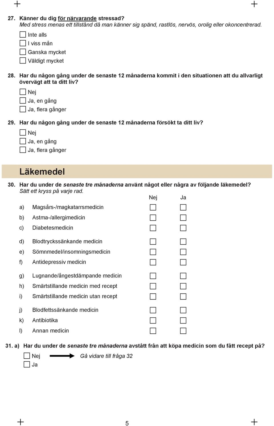 Har du någon gång under de senaste 12 månaderna försökt ta ditt liv?, en gång, flera gånger Läkemedel 30. Har du under de senaste tre månaderna använt något eller några av följande läkemedel?