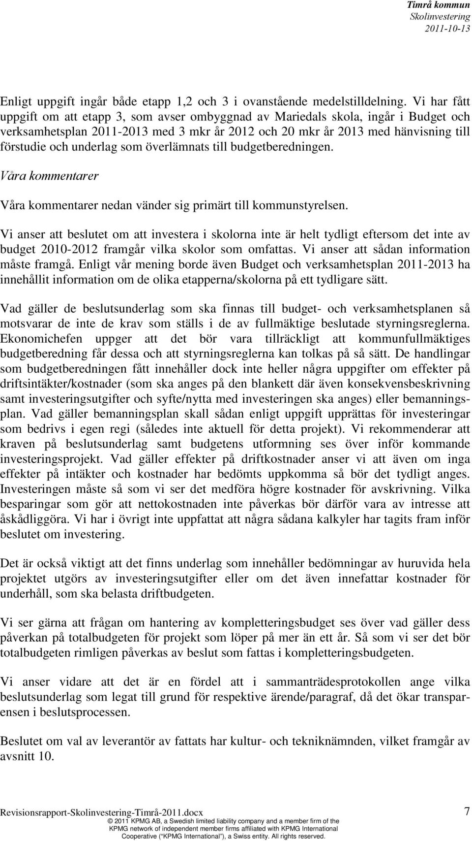 som överlämnats till budgetberedningen. Våra kommentarer Våra kommentarer nedan vänder sig primärt till kommunstyrelsen.