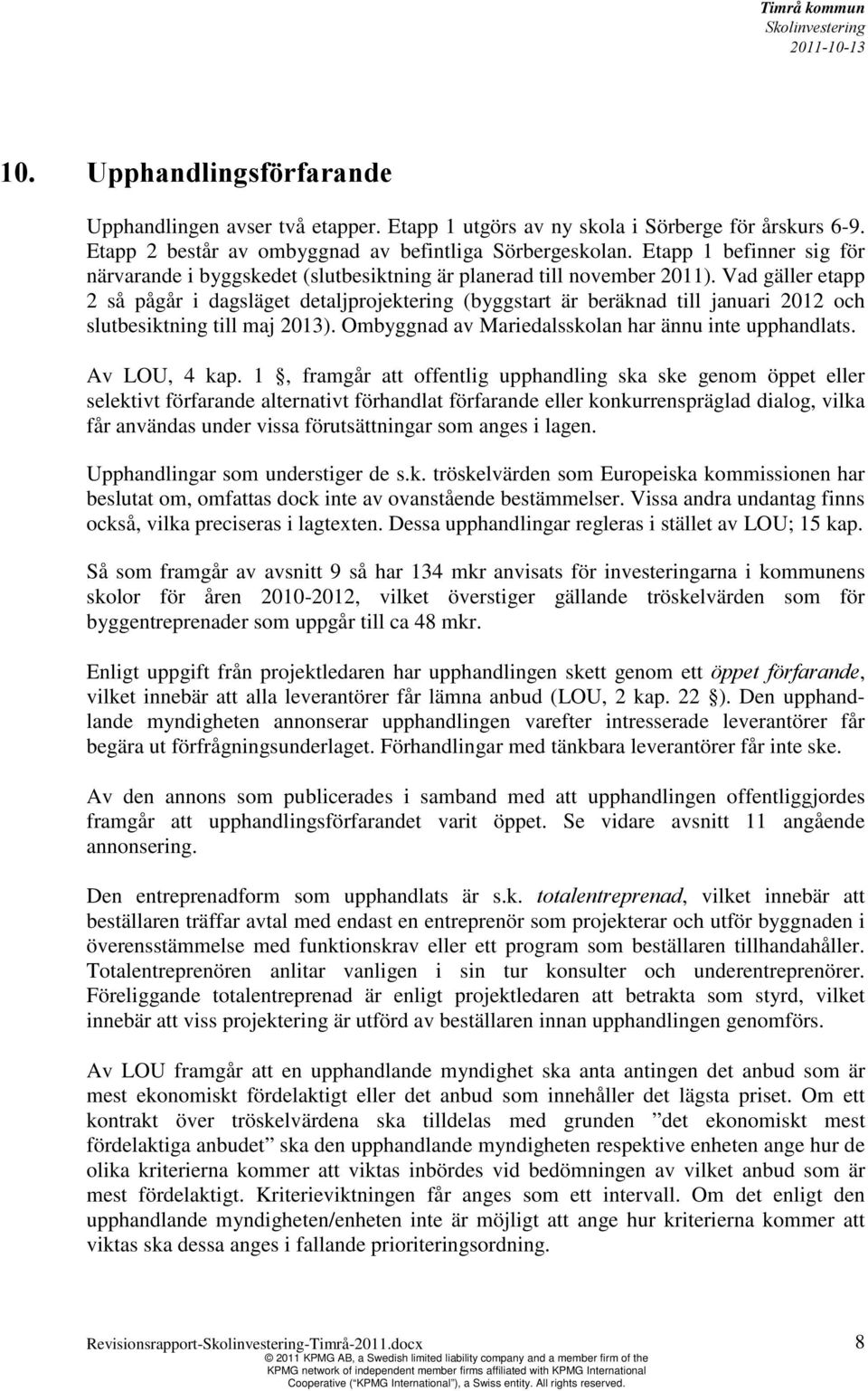 Vad gäller etapp 2 så pågår i dagsläget detaljprojektering (byggstart är beräknad till januari 2012 och slutbesiktning till maj 2013). Ombyggnad av Mariedalsskolan har ännu inte upphandlats.