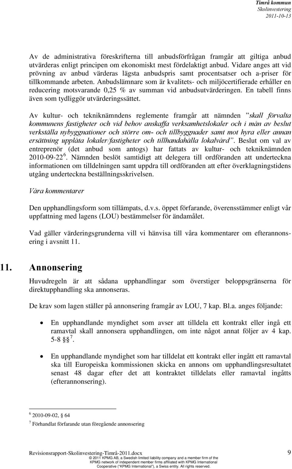 Anbudslämnare som är kvalitets- och miljöcertifierade erhåller en reducering motsvarande 0,25 % av summan vid anbudsutvärderingen. En tabell finns även som tydliggör utvärderingssättet.