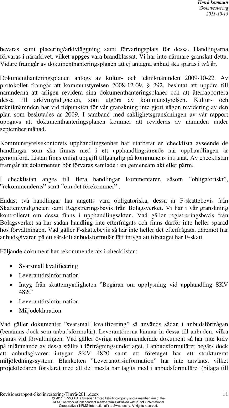 Av protokollet framgår kommunstyrelsen 2008-12-09, 292, beslutat uppdra till nämnderna årligen revidera sina dokumenthanteringsplaner och återrapportera dessa till arkivmyndigheten, som utgörs av