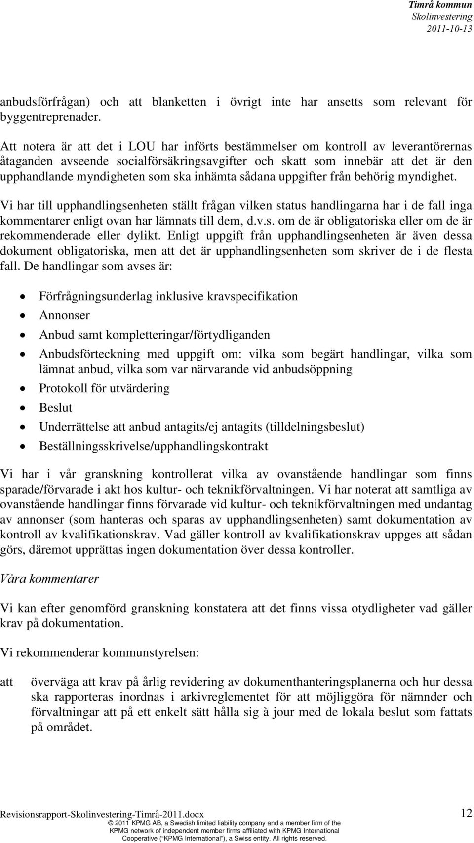 sådana uppgifter från behörig myndighet. Vi har till upphandlingsenheten ställt frågan vilken status handlingarna har i de fall inga kommentarer enligt ovan har lämnats till dem, d.v.s. om de är obligatoriska eller om de är rekommenderade eller dylikt.